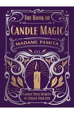 The Book of Candle Magic: Candle Spell Secrets to Change Your Life - Madame Pamita