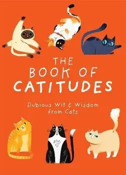 The Book of Catitudes: Dubious Wit & Wisdom from Cats, Hardcover/Cider Mill Press
