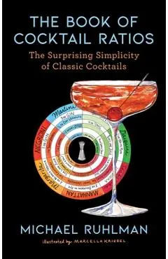 The Book of Cocktail Ratios: The Surprising Simplicity of Classic Cocktails - Michael Ruhlman