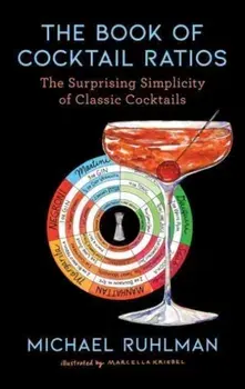 The Book of Cocktail Ratios. The Surprising Simplicity of Classic Cocktails, Hardback/Michael Ruhlman