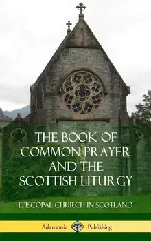 The Book of Common Prayer and the Scottish Liturgy (Hardcover)/Episcopal Church in Scotland