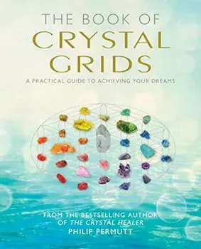 The Book of Crystal Grids: A Practical Guide to Achieving Your Dreams, Paperback/Philip Permutt