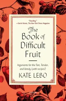 The Book of Difficult Fruit. Arguments for the Tart, Tender, and Unruly (with recipes), Paperback/Kate Lebo