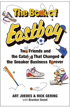 The Book of Eastbay: How Two Friends Built the Business That Launched Sneakerhead Culture - Art Juedes
