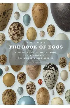 The Book of Eggs: A Lifesize Guide to the Eggs of Six Hundred of the World's Bird Species - Mark E. Hauber