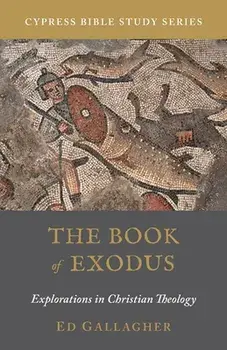 The Book of Exodus: Explorations in Christian Theology, Paperback/Ed Gallagher
