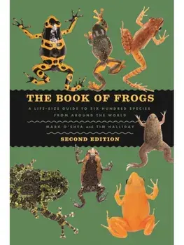 The Book of Frogs. A Life-Size Guide to Six Hundred Species from around the World, Second Edition, Second Edition, Hardback/Tim Halliday