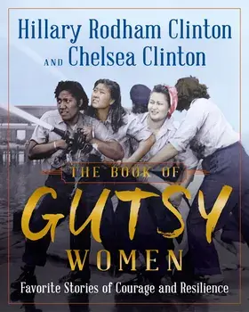 The Book of Gutsy Women: Favorite Stories of Courage and Resilience, Hardcover/Hillary Rodham Clinton