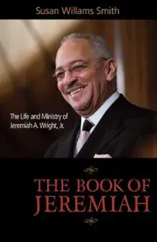 The Book of Jeremiah: The Life and Ministry of Jeremiah A. Wright, Jr., Paperback/Susan Williams Smith