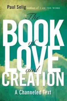 The Book of Love and Creation: A Channeled Text, Paperback/Paul Selig