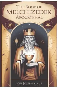 The Book of Melchizedek.: Apocryphal - Joseph Klaus