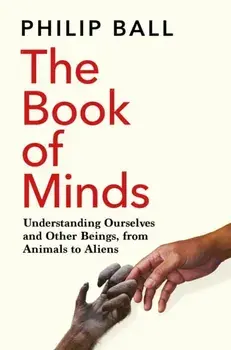The Book of Minds. Understanding Ourselves and Other Beings, From Animals to Aliens, Paperback/Philip Ball
