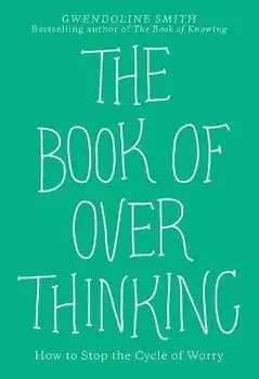 The Book of Overthinking: How to Stop the Cycle of Worry, Paperback/Gwendoline Smith