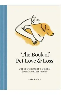 The Book of Pet Love and Loss: Words of Comfort and Wisdom from Remarkable People - Sara Bader