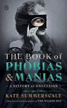 The Book of Phobias and Manias: A History of Obsession, Hardcover/Kate Summerscale