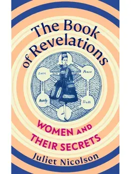 The Book of Revelations. Women and Their Secrets From the 1950s to the Present Day, Hardback/Juliet Nicolson