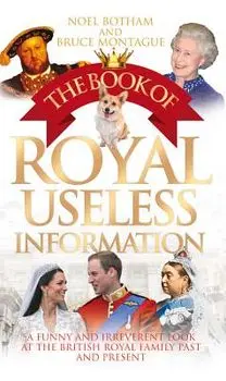 The Book of Royal Useless Information: A Funny and Irreverent Look at the British Royal Family Past and Present, Paperback/Noel Botham