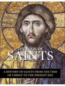 The Book of Saints. A History of Saints From the Time of Christ to the Present Day, Hardback/Jo Rose