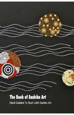 The Book of Sashiko Art: Detail Guideline To Start With Sashiko Art - Derek Vanbooven