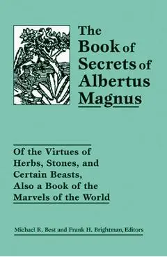 The Book of Secrets of Albertus Magnus: Of the Virtues of Herbs, Stones, and Certain Beasts, Also a Book of the Marvels of the World - Michael R. Best
