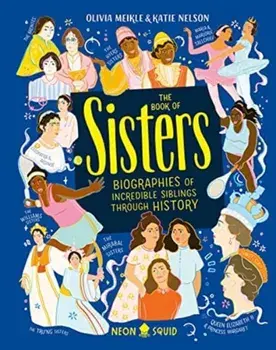 The Book of Sisters. Biographies of Incredible Siblings Through History, Hardback/Neon Squid