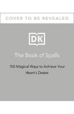 The Book of Spells: 150 Magickal Ways to Achieve Your Heart's Desire - Ella Harrison
