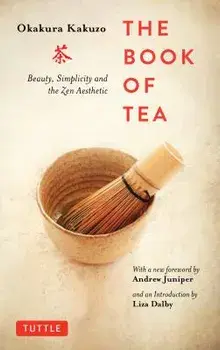The Book of Tea: Beauty, Simplicity and the Zen Aesthetic, Paperback/Kakuzo Okakura
