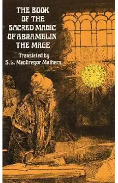 The Book of the Sacred Magic of Abramelin the Mage: An Interpretation - S. L. Macgregor Mathers
