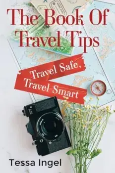 The Book Of Travel Tips - Travel Safe, Travel Smart, Paperback/Tessa Ingel