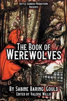 The Book of Werewolves with Illustrations: History of Lycanthropy, Mythology, Folklores, and more, Paperback/Sabine Baring-Gould