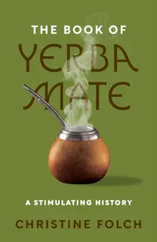 The Book of Yerba Mate. A Stimulating History, Hardback/Professor Christine Folch
