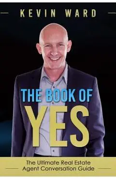 The Book of Yes: The Ultimate Real Estate Agent Conversation Guide - Kevin Ward