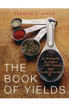 The Book of Yields: Accuracy in Food Costing and Purchasing - Francis T. Lynch