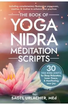 The Book of Yoga Nidra Meditation Scripts: 30 Yoga Nidra Scripts for Deep Relaxation, Inner Peace, & Manifesting Your Joy - Sagel Urlacher