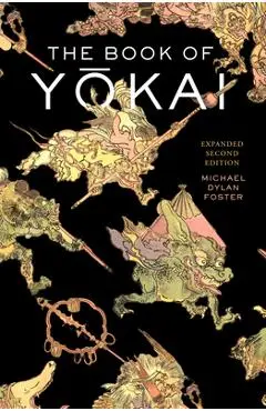 The Book of Yokai, Expanded Second Edition: Mysterious Creatures of Japanese Folklore - Michael Dylan Foster