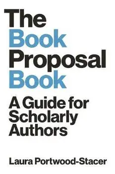 The Book Proposal Book: A Guide for Scholarly Authors, Paperback/Laura Portwood-Stacer