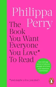 The Book You Want Everyone You Love* To Read *(and maybe a few you don’t), Paperback/Philippa Perry