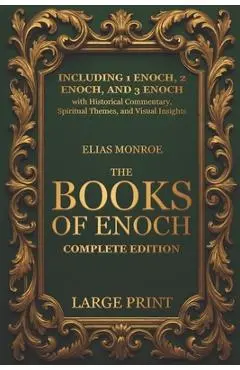 The Books of Enoch - Complete Edition: LARGE PRINT (Illustrated) Including 1 Enoch, 2 Enoch, and 3 Enoch with Historical Commentary, Spiritual Themes, - Elias Monroe