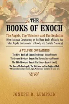 The Books of Enoch: The Angels, the Watchers and the Nephilim (with Extensive Commentary on the Three Books of Enoch, the Fallen Angels, T, Paperback/Joseph B. Lumpkin