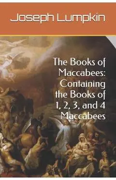 The Books of Maccabees: Containing the Books of 1, 2, 3, and 4 Maccabees - Joseph Lumpkin