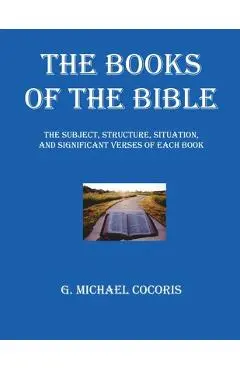 The Books of The Bible: The Subject, Structure, Situation, and Signification Verses of Each Book - G. Michael Cocoris