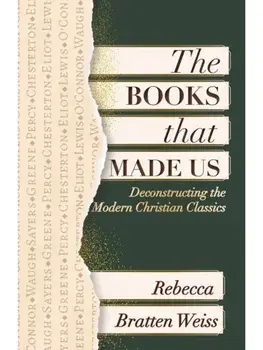 The Books that Made Us: Deconstructing the Modern Christian Classics, Paperback/Rebecca Bratten Weiss