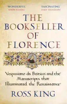 The Bookseller of Florence. Vespasiano da Bisticci and the Manuscripts that Illuminated the Renaissance, Paperback/Dr Ross King