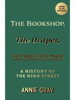 The Bookshop, The Draper, The Candlestick Maker. A History of the High Street, Main, Paperback/Annie Gray
