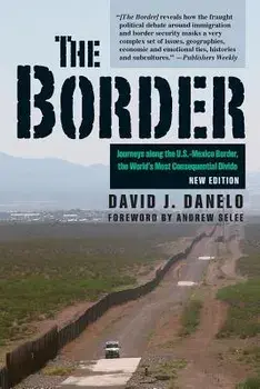 The Border: Journeys Along the U.S.-Mexico Border, the World's Most Consequential Divide, Paperback/David J. Danelo