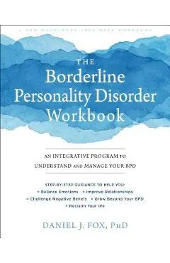 The Borderline Personality Disorder Workbook: An Integrative Program to Understand and Manage Your Bpd - Daniel J. Fox