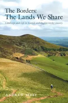 The Borders : The Lands We Share. Landscape and Life in Scottish and English border country, Paperback/Andrew Bibby