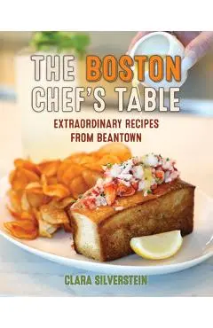 The Boston Chef's Table: Extraordinary Recipes from Beantown - Clara Silverstein