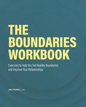 The Boundaries Workbook: Exercises to Help You Set Healthy Boundaries and Improve Your Relationships, Paperback/Jake Morrill
