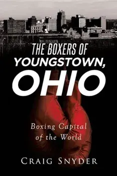 The Boxers of Youngstown Ohio, Paperback/Craig Snyder
